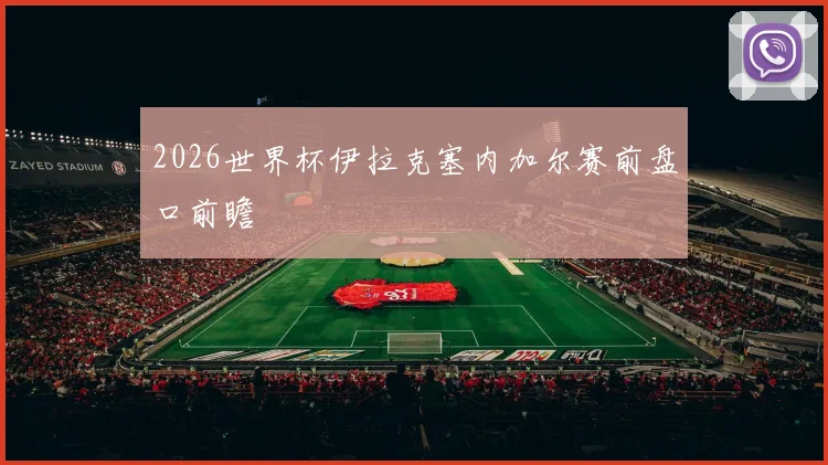 2026世界杯伊拉克塞内加尔赛前盘口前瞻