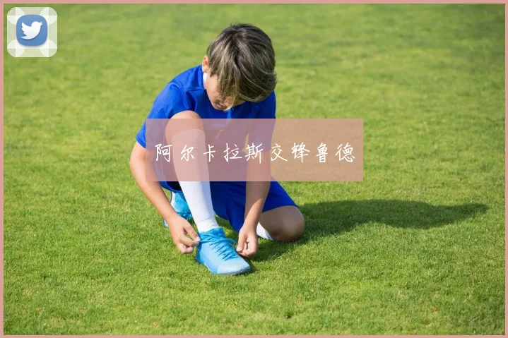阿尔卡拉斯交锋鲁德