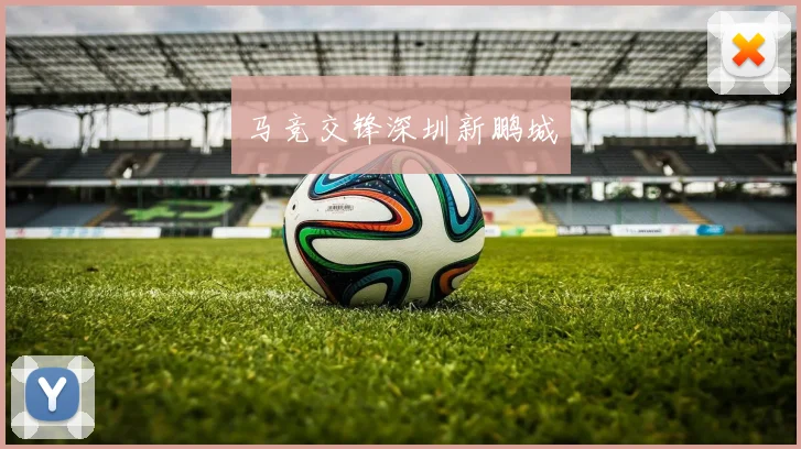 马竞交锋深圳新鹏城