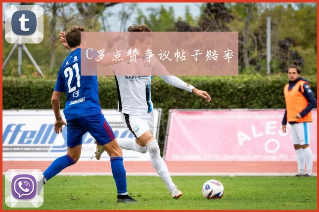C罗点赞争议帖子赔率