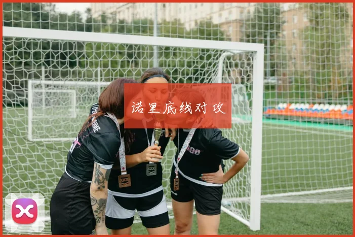 诺里底线对攻