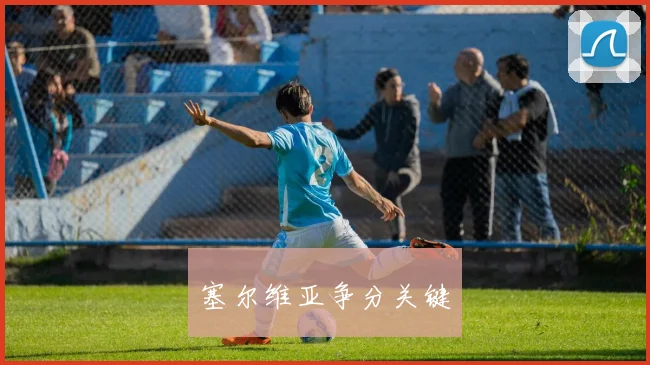 塞尔维亚争分关键