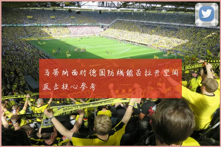 马蒂纳面对德国防线能否拉开空间反击核心参考