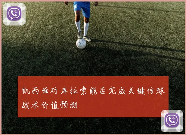 凯西面对库拉索能否完成关键传球战术价值预测