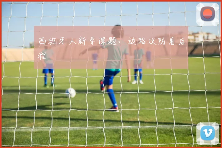 西班牙人新季课题，边路攻防看后程